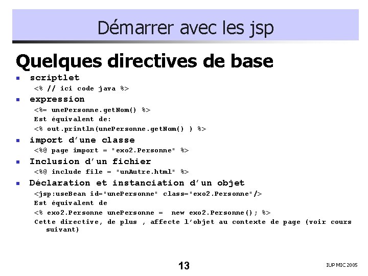 Démarrer avec les jsp Quelques directives de base n scriptlet <% // ici code