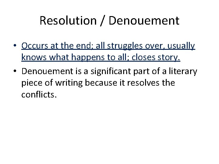 Resolution / Denouement • Occurs at the end; all struggles over, usually knows what