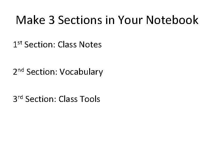 Make 3 Sections in Your Notebook 1 st Section: Class Notes 2 nd Section: