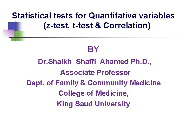 Statistical tests for Quantitative variables (z-test, t-test & Correlation) BY Dr. Shaikh Shaffi Ahamed