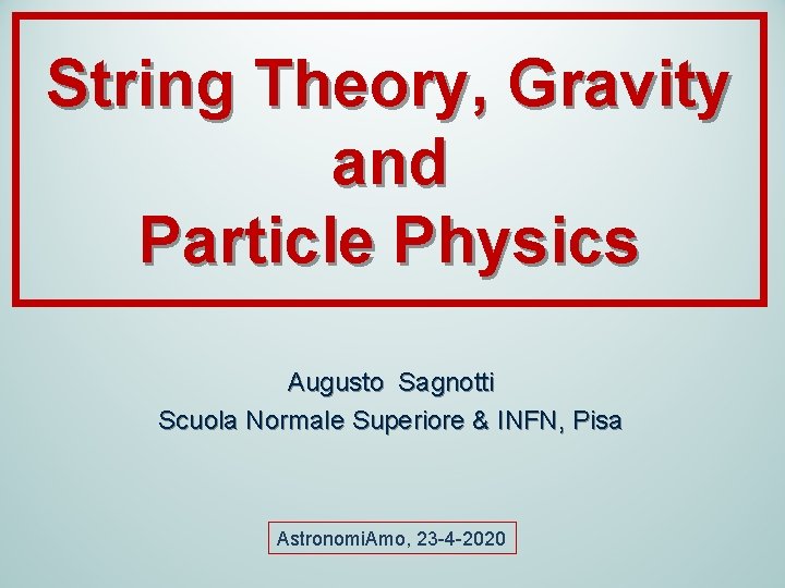 String Theory, Gravity and Particle Physics Augusto Sagnotti Scuola Normale Superiore & INFN, Pisa