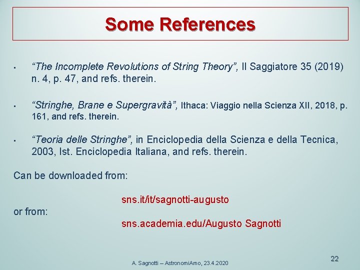 Some References • “The Incomplete Revolutions of String Theory”, Il Saggiatore 35 (2019) n.