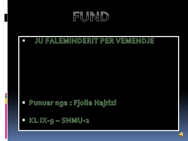 FUND JU FALEMINDERIT PER VEMENDJE Punuar nga : Fjolla Hajrizi KL IX-9 – SHMU-2