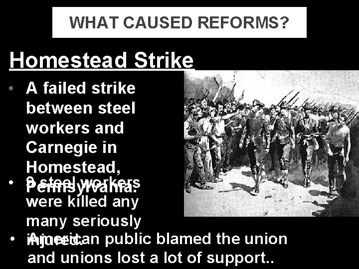 WHAT CAUSED REFORMS? Homestead Strike • A failed strike between steel workers and Carnegie