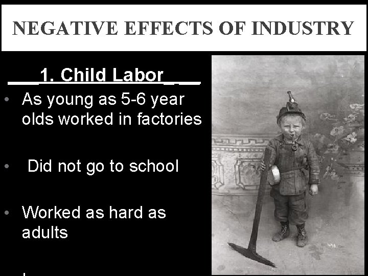 NEGATIVE EFFECTS OF INDUSTRY ___1. Child Labor_ __ • As young as 5 -6