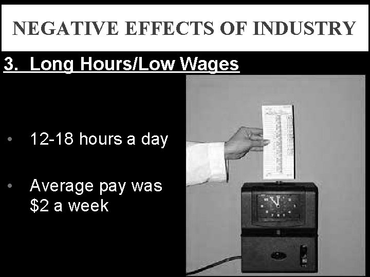 NEGATIVE EFFECTS OF INDUSTRY 3. Long Hours/Low Wages • 12 -18 hours a day