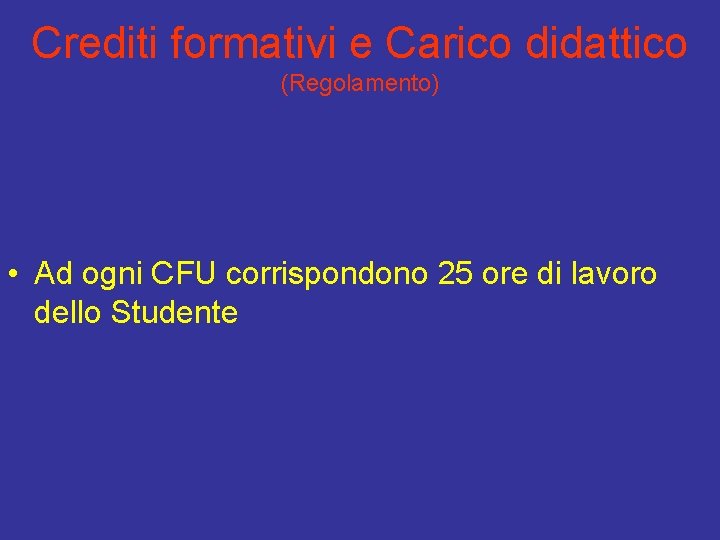 Crediti formativi e Carico didattico (Regolamento) • Ad ogni CFU corrispondono 25 ore di