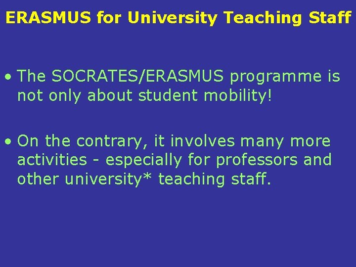 ERASMUS for University Teaching Staff • The SOCRATES/ERASMUS programme is not only about student