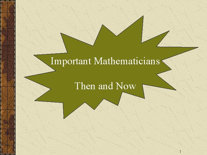 Important Mathematicians Then and Now 1 