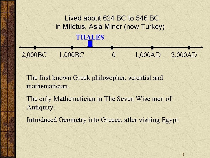 Lived about 624 BC to 546 BC in Miletus, Asia Minor (now Turkey) THALES