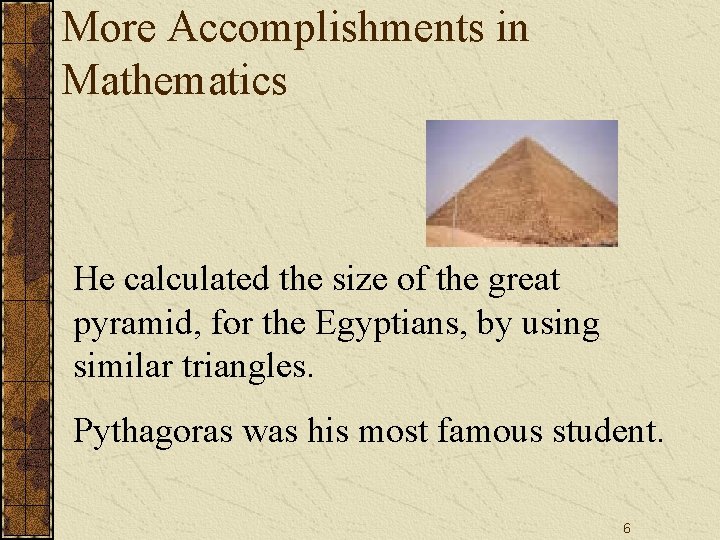 More Accomplishments in Mathematics He calculated the size of the great pyramid, for the