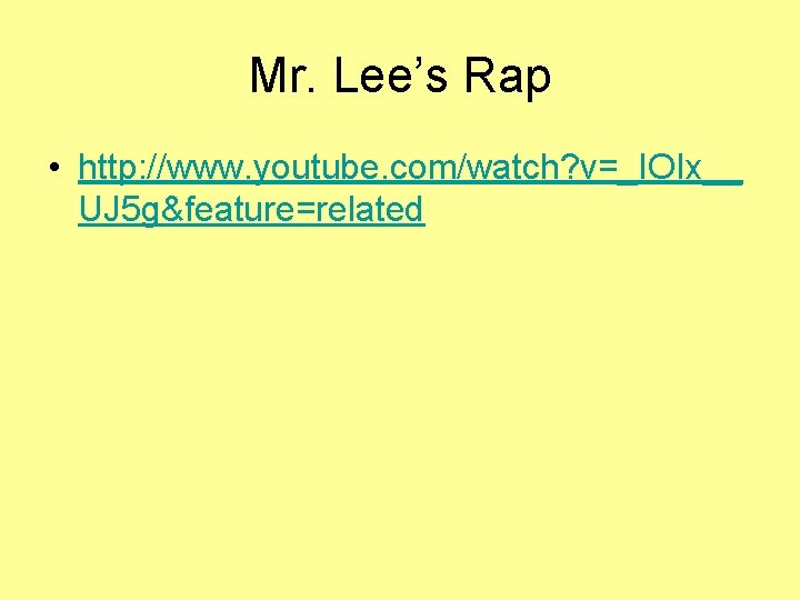 Mr. Lee’s Rap • http: //www. youtube. com/watch? v=_IOIx__ UJ 5 g&feature=related 