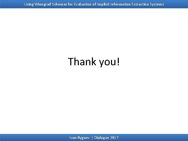 Using Winograd Schemas for Evaluation of Implicit Information Extraction Systems Thank you! Ivan Rygaev Using Winograd Schemas for Evaluation of Implicit Information Extraction Systems Thank you! Ivan Rygaev