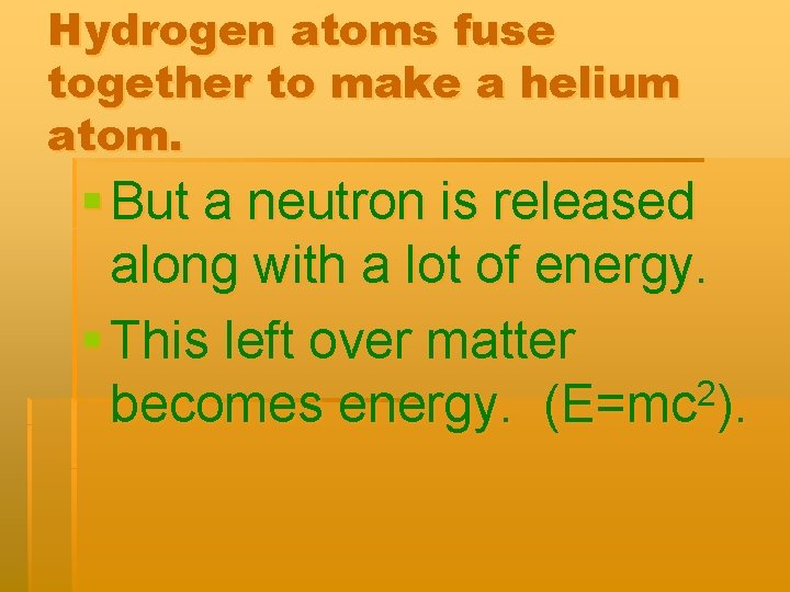 Hydrogen atoms fuse together to make a helium atom. § But a neutron is