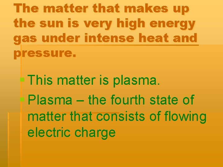 The matter that makes up the sun is very high energy gas under intense