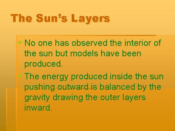 The Sun’s Layers § No one has observed the interior of the sun but