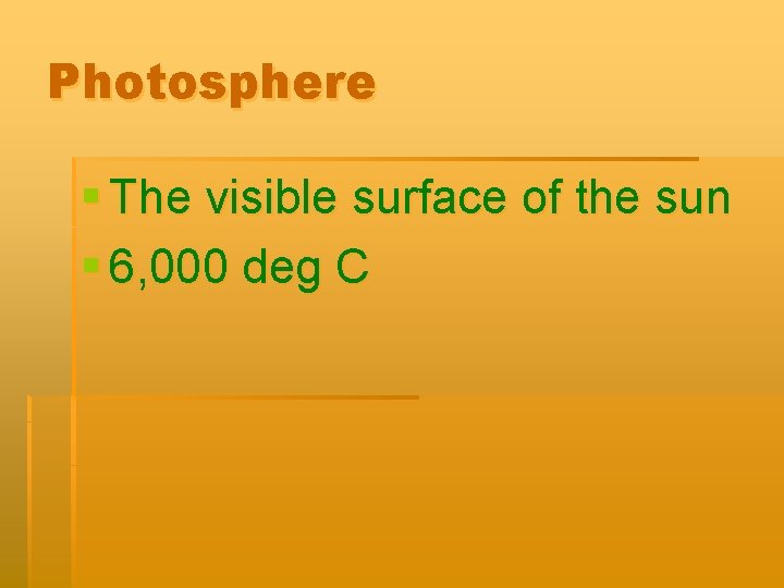 Photosphere § The visible surface of the sun § 6, 000 deg C 
