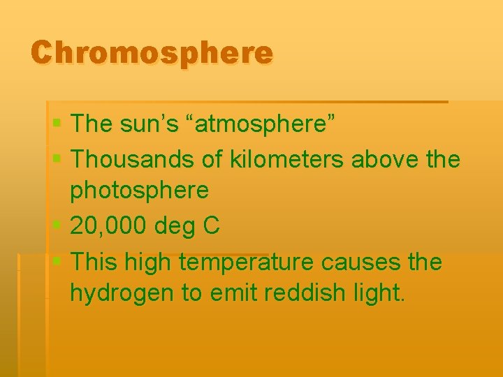 Chromosphere § The sun’s “atmosphere” § Thousands of kilometers above the photosphere § 20,