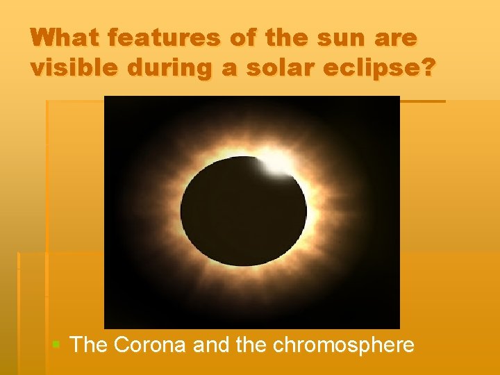 What features of the sun are visible during a solar eclipse? § The Corona