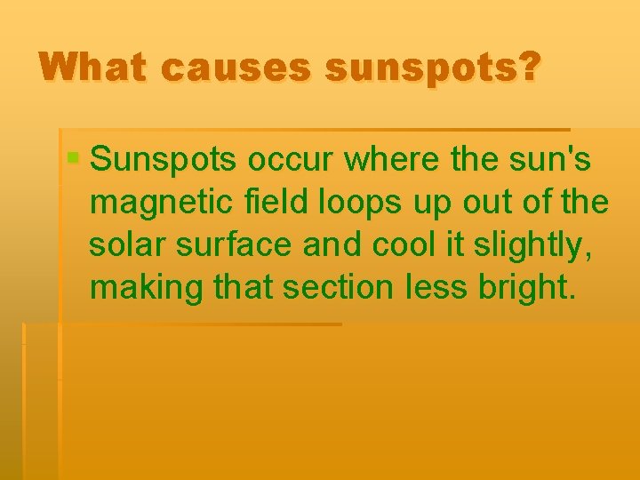 What causes sunspots? § Sunspots occur where the sun's magnetic field loops up out