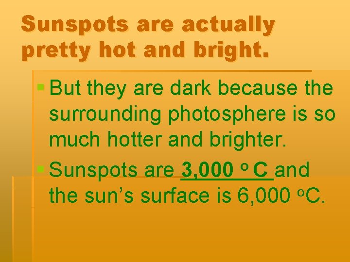Sunspots are actually pretty hot and bright. § But they are dark because the