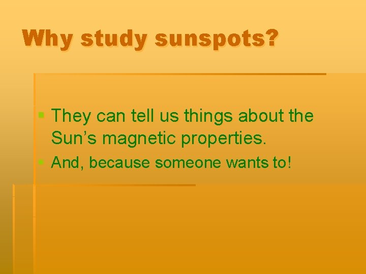 Why study sunspots? § They can tell us things about the Sun’s magnetic properties.
