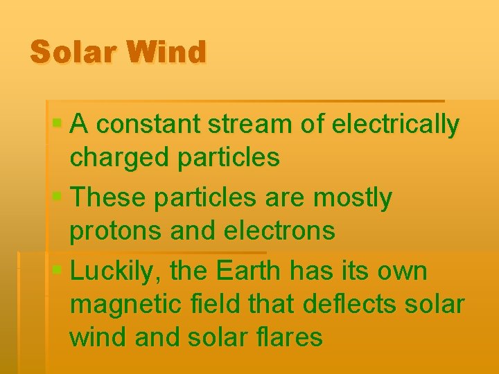 Solar Wind § A constant stream of electrically charged particles § These particles are
