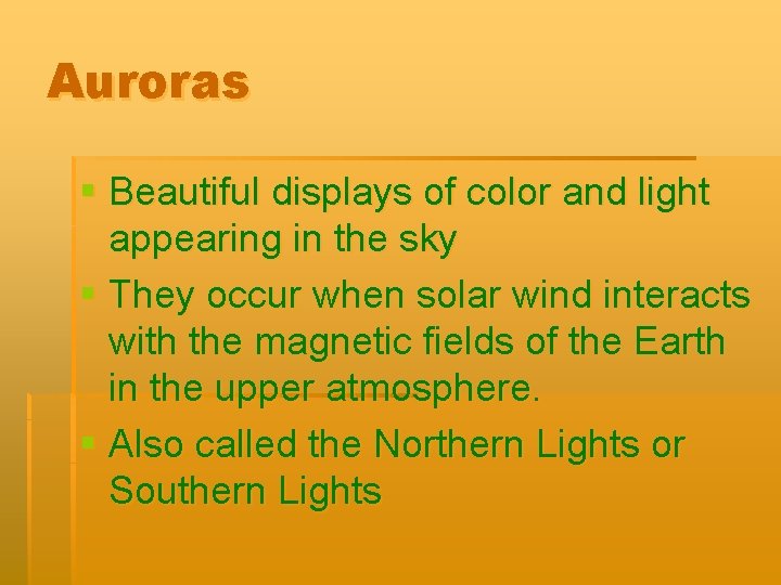 Auroras § Beautiful displays of color and light appearing in the sky § They