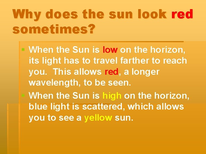 Why does the sun look red sometimes? § When the Sun is low on