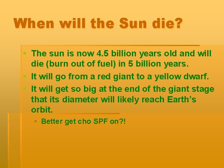 When will the Sun die? § The sun is now 4. 5 billion years
