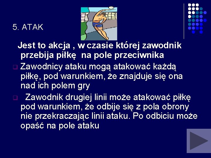 5. ATAK Jest to akcja , w czasie której zawodnik przebija piłkę na pole