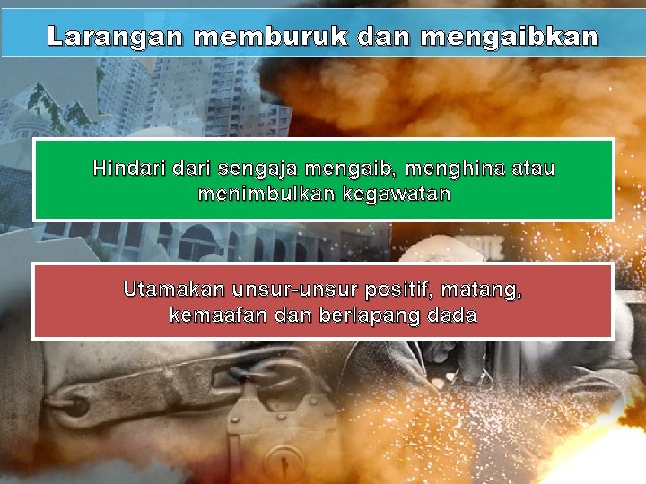 Larangan memburuk dan mengaibkan Hindari sengaja mengaib, menghina atau menimbulkan kegawatan Utamakan unsur-unsur positif,