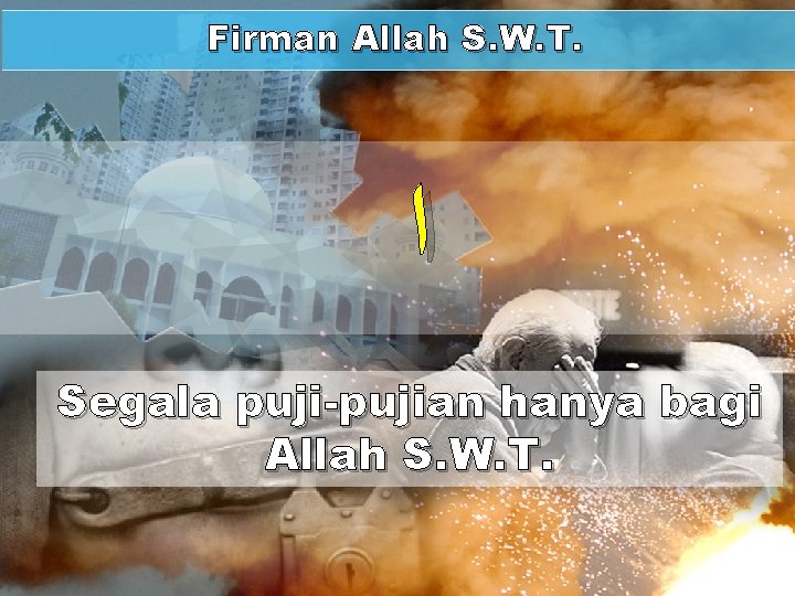 Firman Allah S. W. T. ﺍ Segala puji-pujian hanya bagi Allah S. W. T.