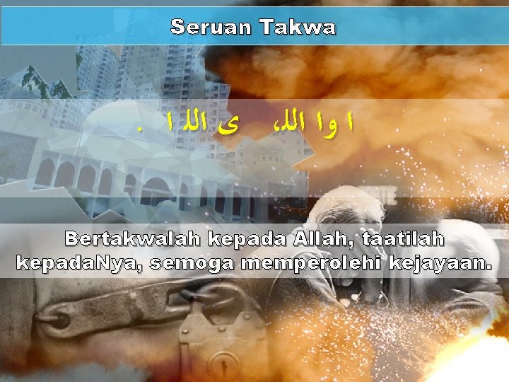 Seruan Takwa . ﻯ ﺍﻟﻠ ﺍ ، ﺍ ﻭﺍ ﺍﻟﻠ Bertakwalah kepada Allah, taatilah