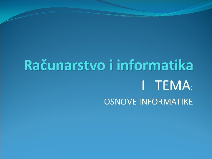 Računarstvo i informatika I TEMA: OSNOVE INFORMATIKE 