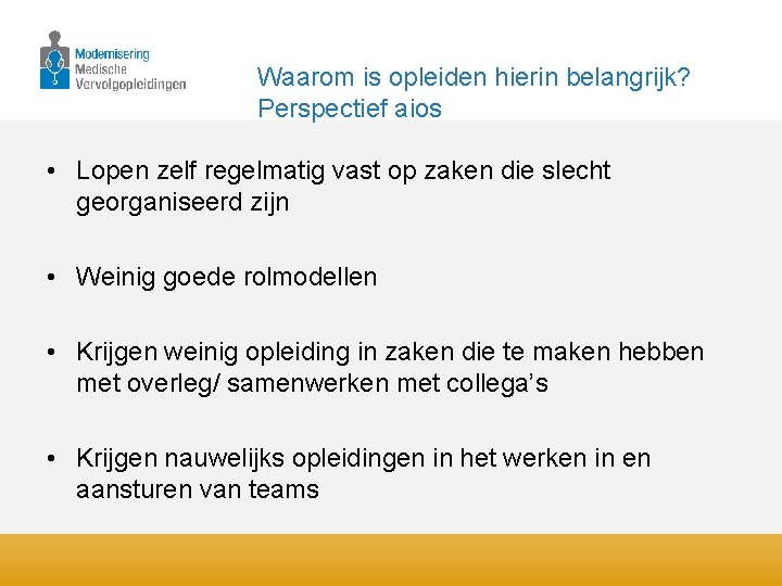 Waarom is opleiden hierin belangrijk? Perspectief aios • Lopen zelf regelmatig vast op zaken