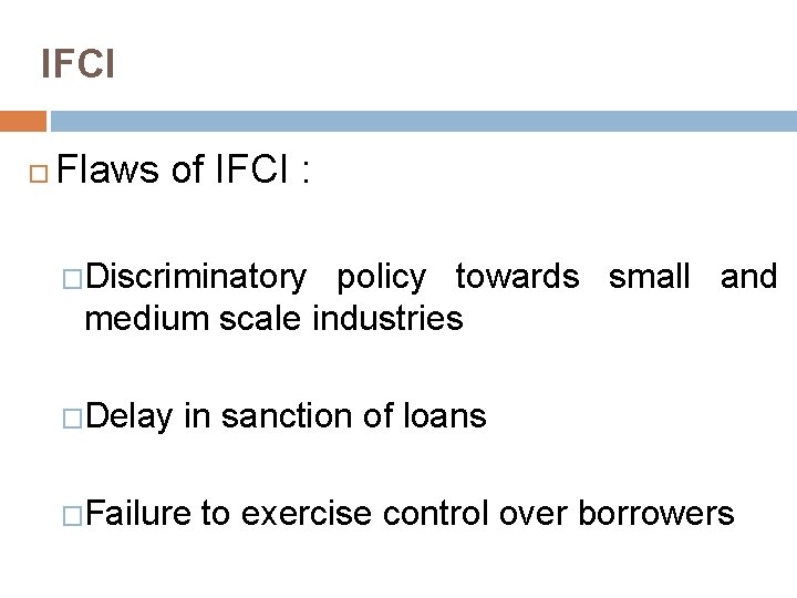 IFCI Flaws of IFCI : �Discriminatory policy towards small and medium scale industries �Delay