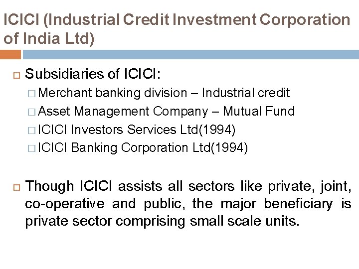 ICICI (Industrial Credit Investment Corporation of India Ltd) Subsidiaries of ICICI: � Merchant banking