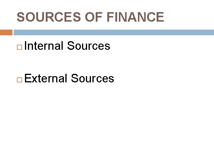 SOURCES OF FINANCE Internal Sources External Sources 