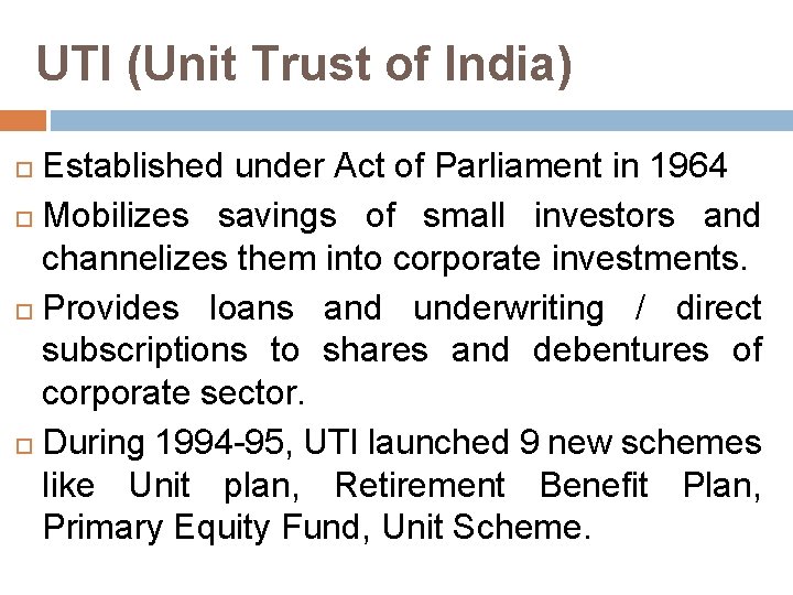 UTI (Unit Trust of India) Established under Act of Parliament in 1964 Mobilizes savings
