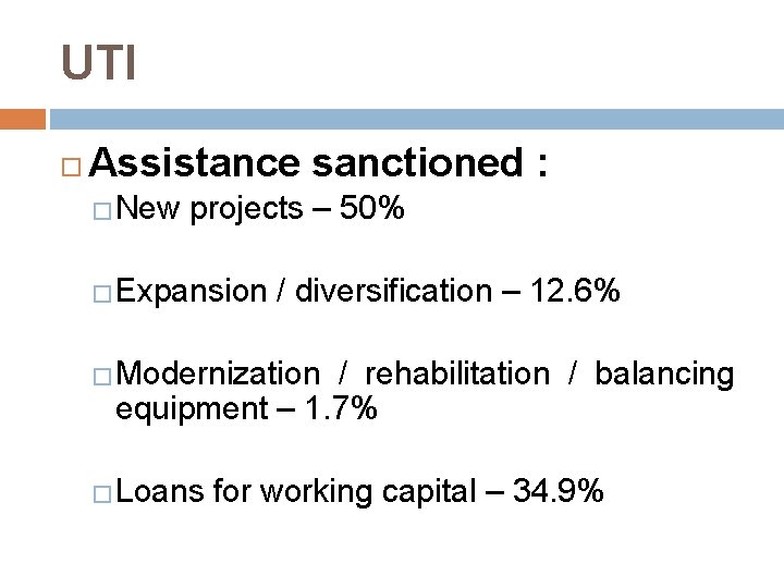 UTI Assistance sanctioned : �New projects – 50% �Expansion / diversification – 12. 6%