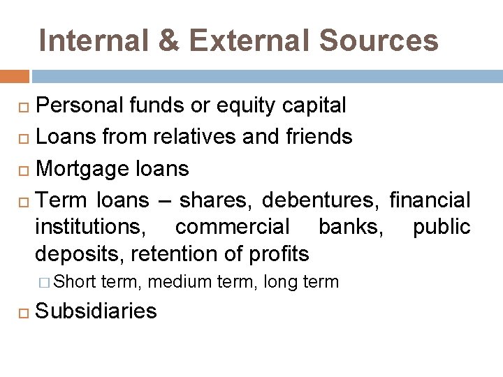 Internal & External Sources Personal funds or equity capital Loans from relatives and friends