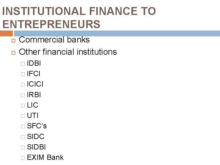 INSTITUTIONAL FINANCE TO ENTREPRENEURS Commercial banks Other financial institutions � IDBI � IFCI �