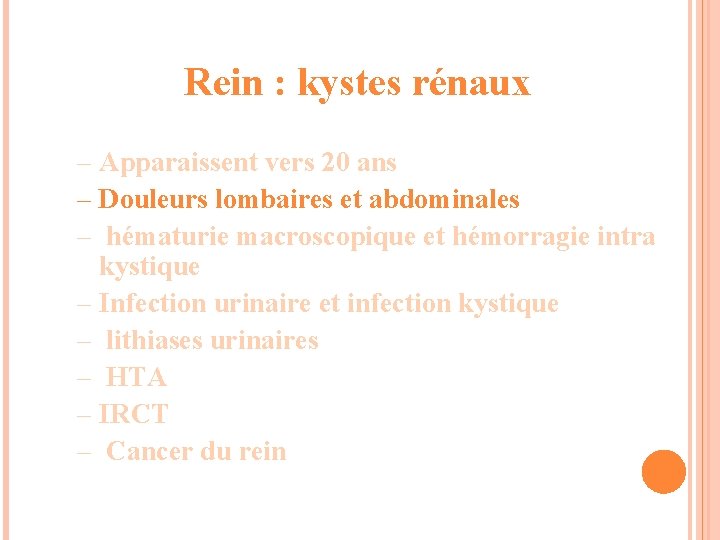 Rein : kystes rénaux – Apparaissent vers 20 ans – Douleurs lombaires et abdominales