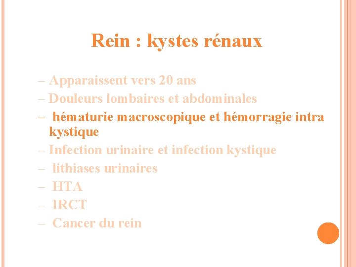 Rein : kystes rénaux – Apparaissent vers 20 ans – Douleurs lombaires et abdominales