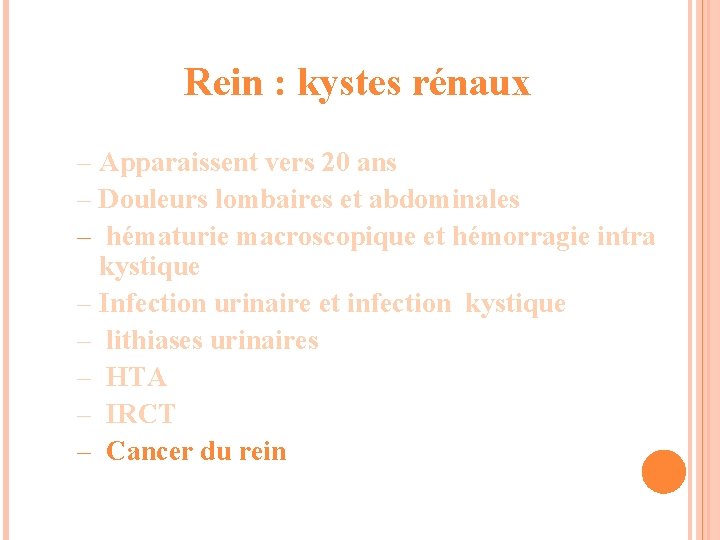 Rein : kystes rénaux – Apparaissent vers 20 ans – Douleurs lombaires et abdominales