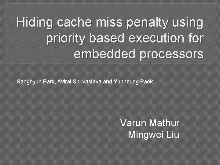 Hiding cache miss penalty using priority based execution for embedded processors Sanghyun Park, Aviral