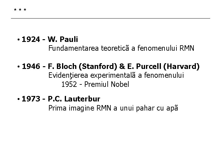 *** • 1924 - W. Pauli Fundamentarea teoreticã a fenomenului RMN • 1946 - *** • 1924 - W. Pauli Fundamentarea teoreticã a fenomenului RMN • 1946 -