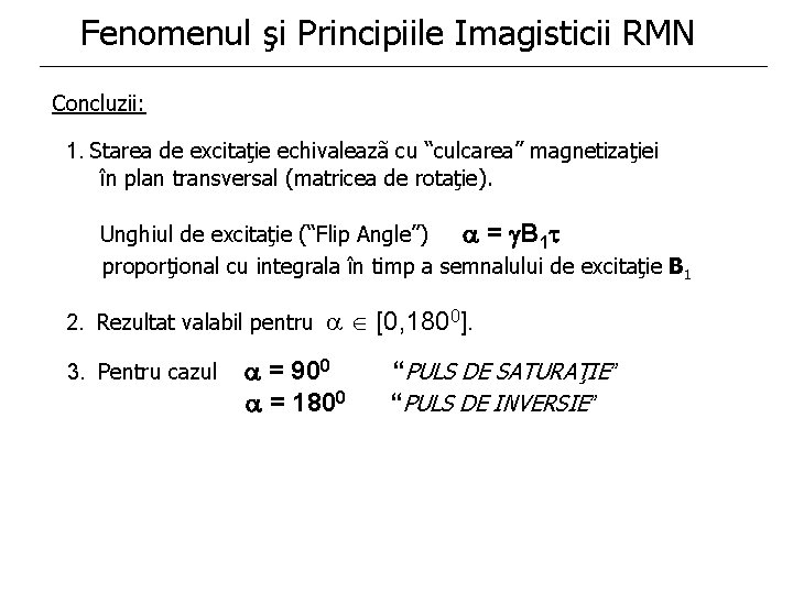 Fenomenul şi Principiile Imagisticii RMN Concluzii: 1. Starea de excitaţie echivaleazã cu “culcarea” magnetizaţiei Fenomenul şi Principiile Imagisticii RMN Concluzii: 1. Starea de excitaţie echivaleazã cu “culcarea” magnetizaţiei