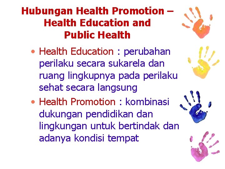 Hubungan Health Promotion – Health Education and Public Health • Health Education : perubahan